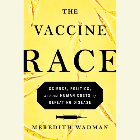 The Vaccine Race by Meredith Wadman