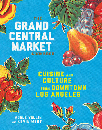 The Grand Central Market Cookbook by Adele Yellin and Kevin West
