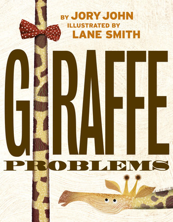 Giraffe Problems by Jory John; illustrated by Lane Smith