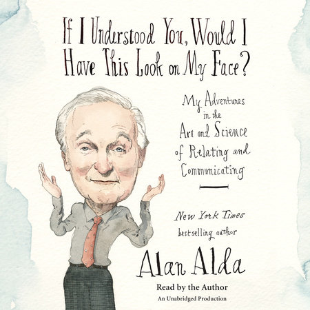 If I Understood You, Would I Have This Look on My Face? by Alan Alda