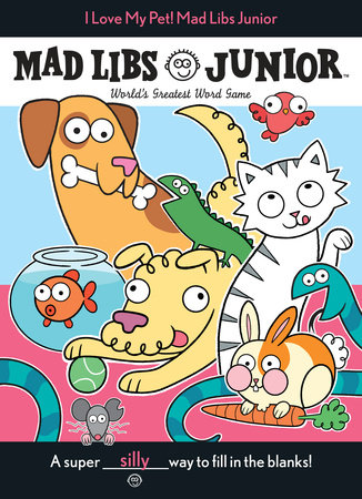 I Love My Pet! Mad Libs Junior by Molly Reisner