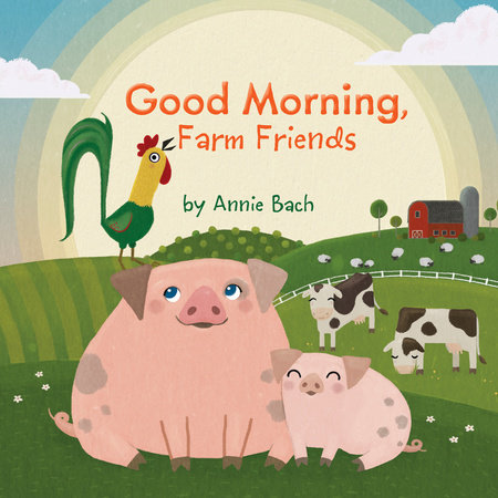 Good Morning, Farm Friends by Annie Bach
