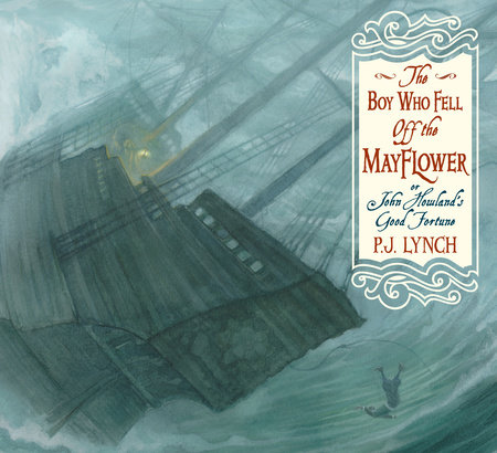 The Boy Who Fell Off the Mayflower, or John Howland's Good Fortune by P. J. Lynch