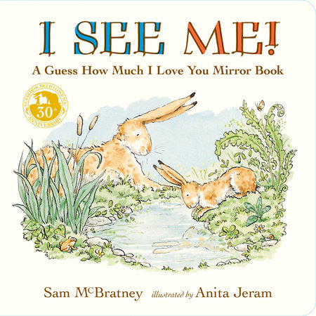 I See Me: A Guess How Much I Love You Mirror Book by Sam McBratney; illustrated by Anita Jeram