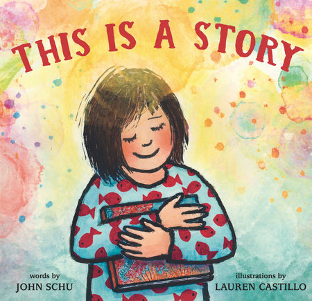 This Is a Story by John Schu; Illustrated by Lauren Castillo