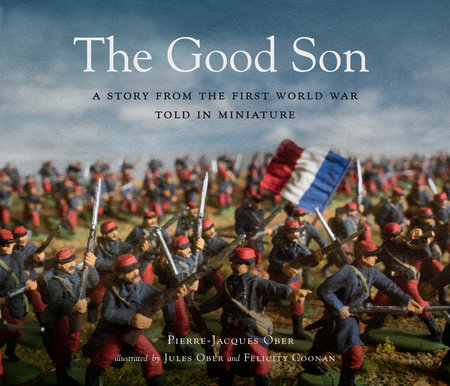 The Good Son: A Story from the First World War, Told in Miniature by Pierre-Jacques Ober