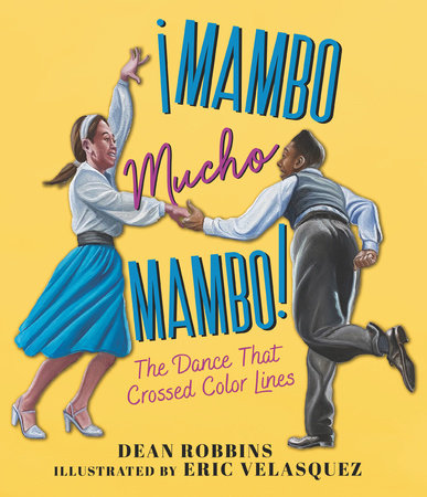 ¡Mambo Mucho Mambo! The Dance That Crossed Color Lines by Dean Robbins