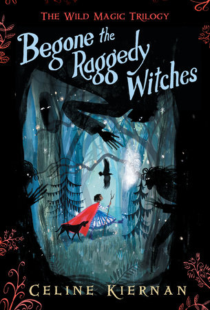 Begone the Raggedy Witches (The Wild Magic Trilogy, Book One) by Celine Kiernan