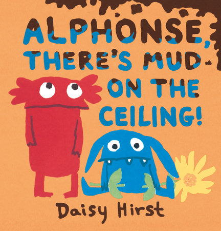 Alphonse, There's Mud on the Ceiling! by Daisy Hirst; Illustrated by Daisy Hirst