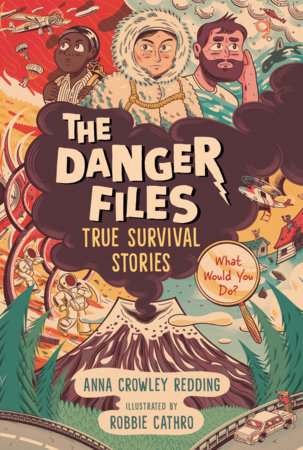 The Danger Files: True Survival Stories by Anna Crowley Redding