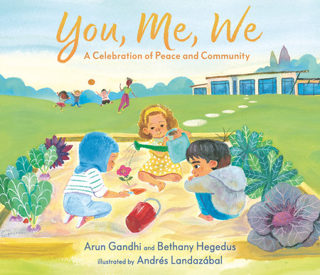 You, Me, We: A Celebration of Peace and Community by Arun Gandhi and Bethany Hegedus