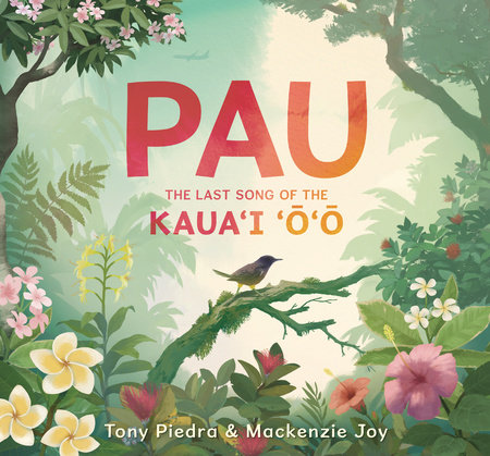Pau: The Last Song of the Kaua’i ‘o’o by Tony Piedra and Mackenzie Joy