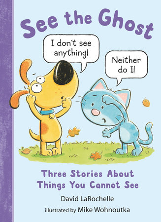 See the Ghost: Three Stories About Things You Cannot See by David LaRochelle; Illustrated by Mike Wohnoutka