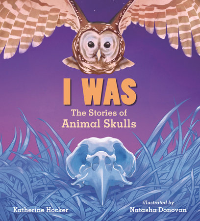 I Was: The Stories of Animal Skulls by Katherine Hocker