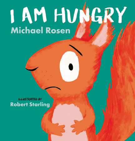 I Am Hungry by Michael Rosen; Illustrated by Robert Starling