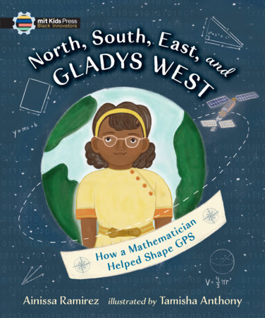 North, South, East, and Gladys West: How a Mathematician Helped Shape GPS by Ainissa Ramirez