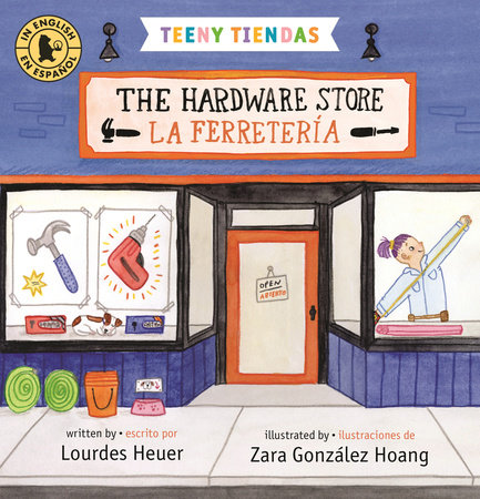 Teeny Tiendas: The Hardware Store/La ferretería by Lourdes Heuer; illustrated by Zara González Hoang