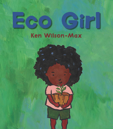 Eco Girl by Ken Wilson-Max; illustrated by Ken Wilson-Max