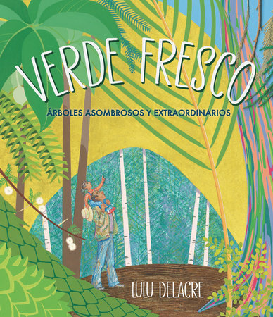 Verde fresco: Árboles asombrosos y extraordinarios by Lulu Delacre