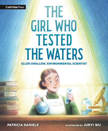 The Girl Who Tested the Waters: Ellen Swallow, Environmental Scientist by Patricia Daniele