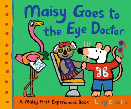 Maisy Goes to the Eye Doctor by Lucy Cousins; illustrated by Lucy Cousins