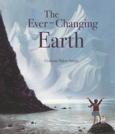 The Ever-Changing Earth by Grahame Baker-Smith; illustrated by Grahame Baker-Smith