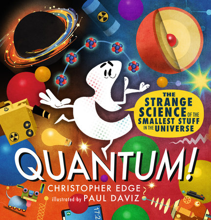 Quantum! The Strange Science of the Smallest Stuff in the Universe by Christopher Edge