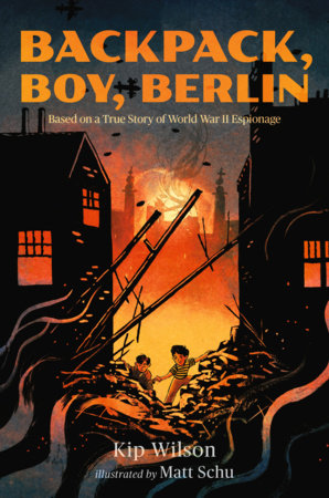 Backpack, Boy, Berlin: Based on a True Story of World War II Espionage by Kip Wilson