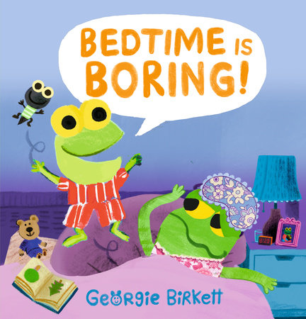 Bedtime Is Boring! by Georgie Birkett