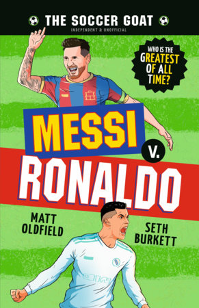 The Soccer GOAT: Messi v. Ronaldo by Matt Oldfield and Seth Burkett