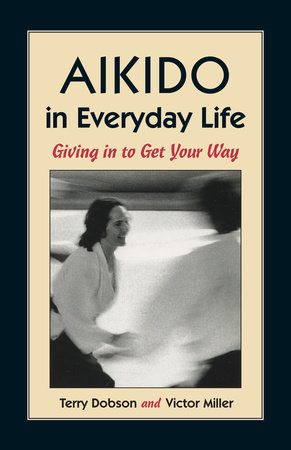 Aikido in Everyday Life by Terry Dobson and Victor Miller
