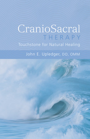 CranioSacral Therapy: Touchstone for Natural Healing by John E. Upledger