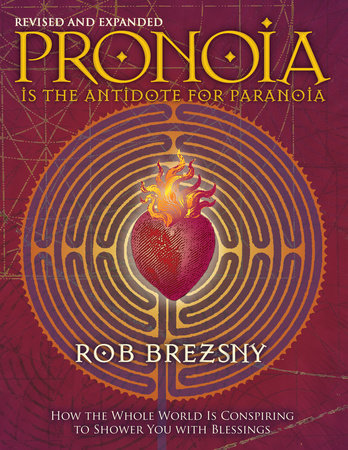 Pronoia Is the Antidote for Paranoia, Revised and Expanded by Rob Brezsny