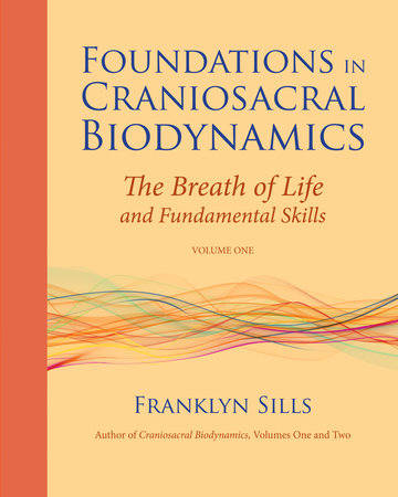 Foundations in Craniosacral Biodynamics, Volume One by Franklyn Sills
