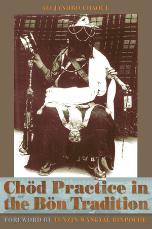 Chod Practice in the Bon Tradition by Alejandro Chaoul