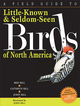A Field Guide To Little-Known And Seldom-Seen Birds Of North America by Cathryn Sill and Ben Sill