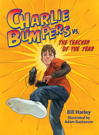 Charlie Bumpers vs. the Teacher of the Year by by Bill Harley; illustrated by Adam Gustavson