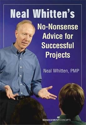 Neal Whitten's No-Nonsense Advice for Successful Projects by Neal Whitten