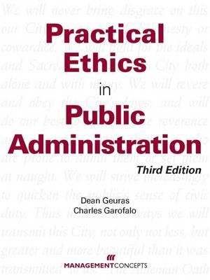 Practical Ethics In Public Administration by Dean Gueras and Charles Garofalo