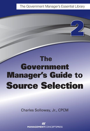 The Government Manager's Guide to Source Selection by Charles D. Solloway