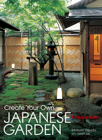 Create Your Own Japanese Garden by Motomi Oguchi and Joseph Cali