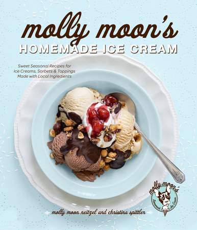 Molly Moon's Homemade Ice Cream by Molly Moon Neitzel and Christina Spittler
