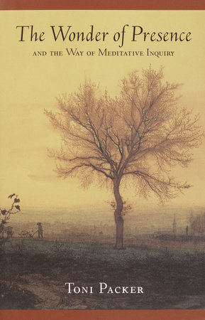 The Wonder of Presence by Toni Packer