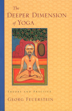 The Deeper Dimension of Yoga by Georg Feuerstein, Ph.D.