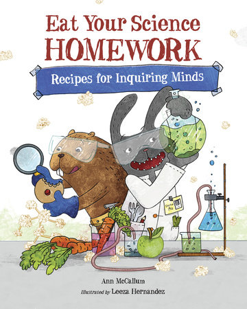 Eat Your Science Homework by Ann McCallum (Author); Leeza Hernandez (Illustrator)