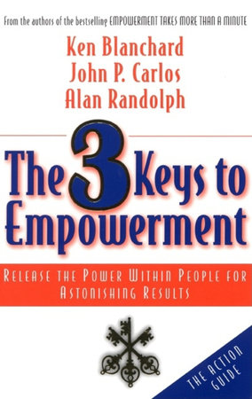 The 3 Keys to Empowerment by Ken Blanchard, John P. Carlos and Alan Randolph