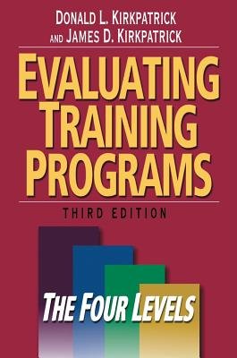 Evaluating Training Programs by Donald L. Kirkpatrick and James D. Kirkpatrick