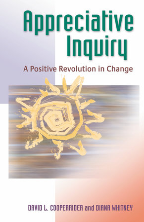 Appreciative Inquiry by David L. Cooperrider and Diana Whitney