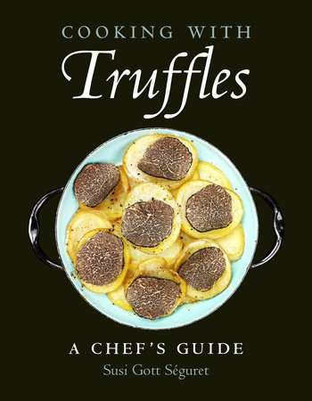 Cooking with Truffles: A Chef's Guide by Susi Gott Séguret