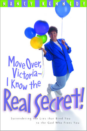 Move Over, Victoria--I Know the Real Secret by Nancy Kennedy